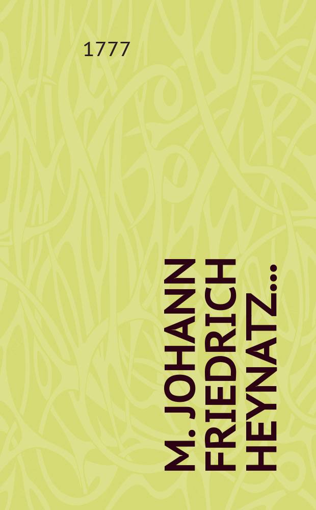 M. Johann Friedrich Heynatz ... : Handbuch zu Verfertigung und Beurtheilung aller Arten von Aufsätzen des gemeinen Lebens