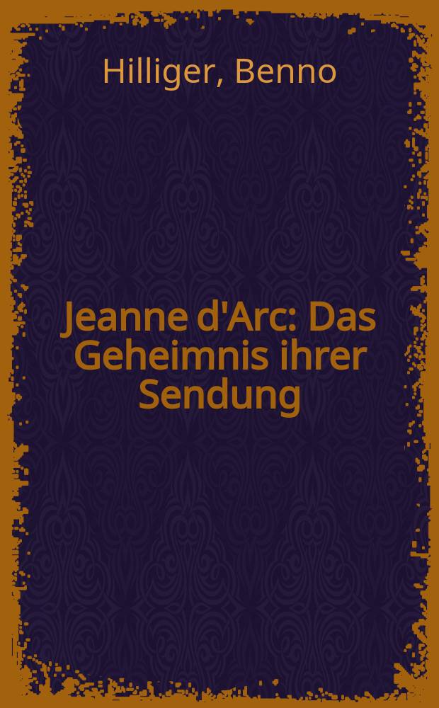 Jeanne d'Arc : Das Geheimnis ihrer Sendung : Eine Seelenstudie