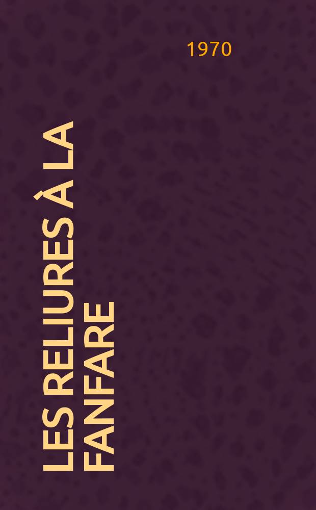 Les reliures à la fanfare : le problème de l'S fermé (dollar) : une étude hist. et critique de l'art de la reliure en France au XVI-e siècle fixée sue le style à la fanfare et l'usage de l'S fermé