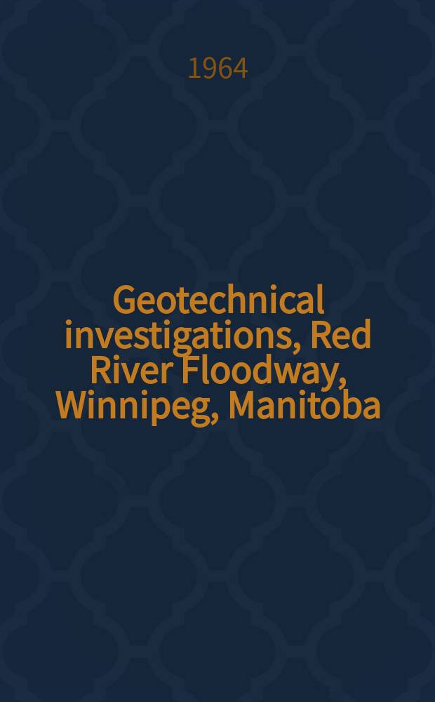 Geotechnical investigations, Red River Floodway, Winnipeg, Manitoba : P. 1. Hammer seismic survey : P. 2. Groundwater investigations