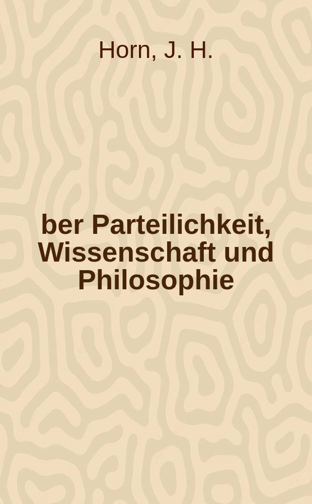 &Uuml;ber Parteilichkeit, Wissenschaft und Philosophie