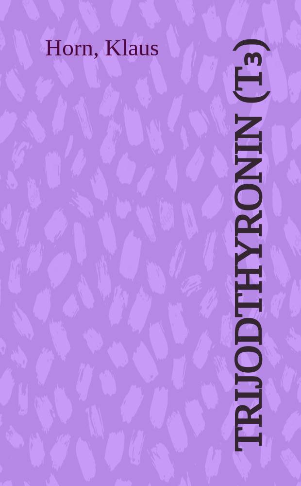 Trijodthyronin (T₃) : Zur Bestimmung u. pathophysiologischen Bedeutung