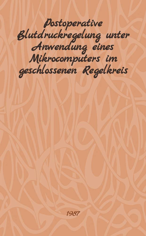 Postoperative Blutdruckregelung unter Anwendung eines Mikrocomputers im geschlossenen Regelkreis : Inaug.-Diss