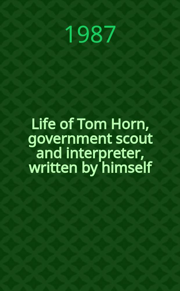 Life of Tom Horn, government scout and interpreter, written by himself : A vindication
