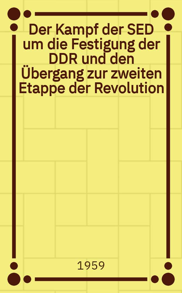 Der Kampf der SED um die Festigung der DDR und den Übergang zur zweiten Etappe der Revolution (1949 bis 1952)