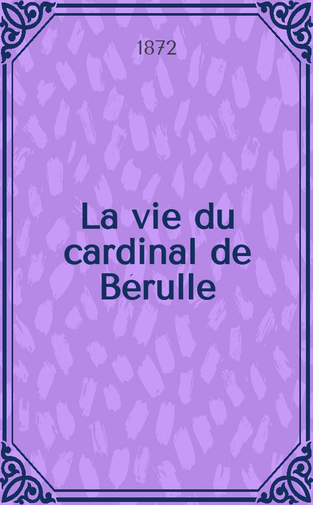 [La vie du cardinal de Bérulle