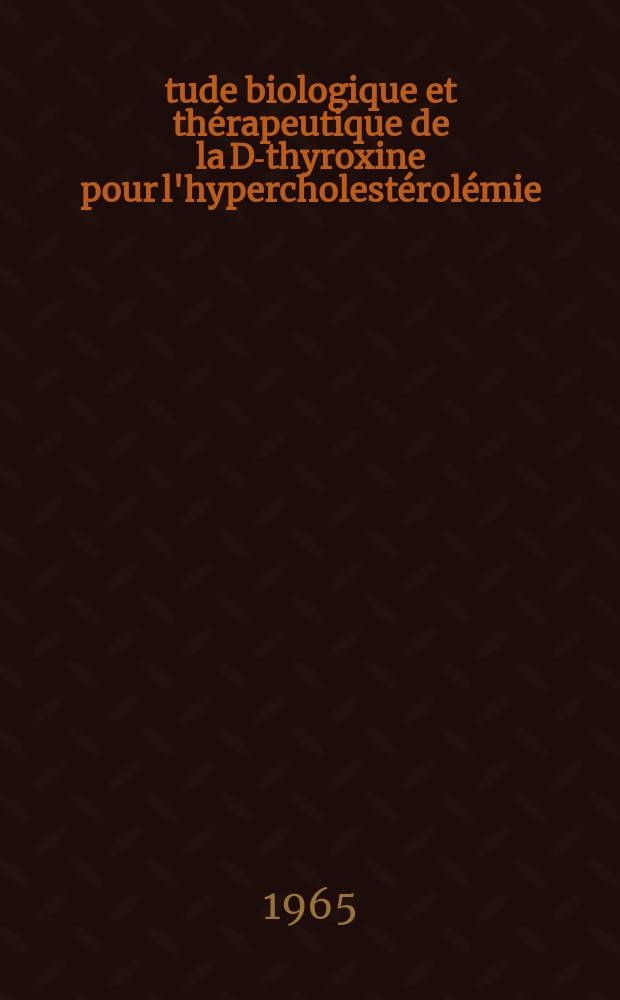Étude biologique et thérapeutique de la D-thyroxine pour l'hypercholestérolémie : Thèse ..