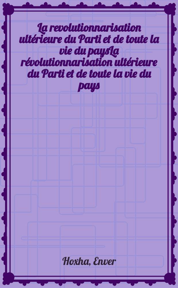 La revolutionnarisation ultérieure du Parti et de toute la vie du paysLa révolutionnarisation ultérieure du Parti et de toute la vie du pays : Discours, 1967-1968