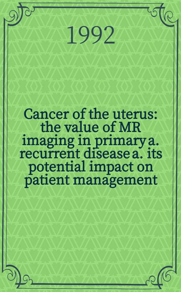 Cancer of the uterus : the value of MR imaging in primary a. recurrent disease a. its potential impact on patient management : Diss.