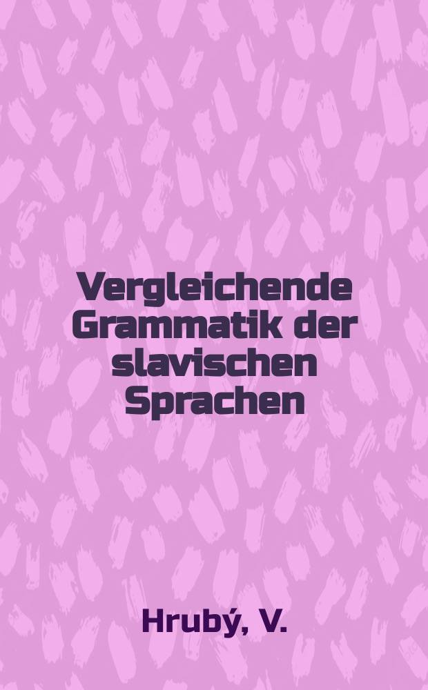 Vergleichende Grammatik der slavischen Sprachen : Ein praktisches Behelf alle slavischen Sprachen in Wort und Schrift zu verstehen