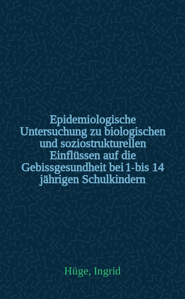 Epidemiologische Untersuchung zu biologischen und soziostrukturellen Einflüssen auf die Gebissgesundheit bei 13- bis 14 jährigen Schulkindern : Inaug.-Diss