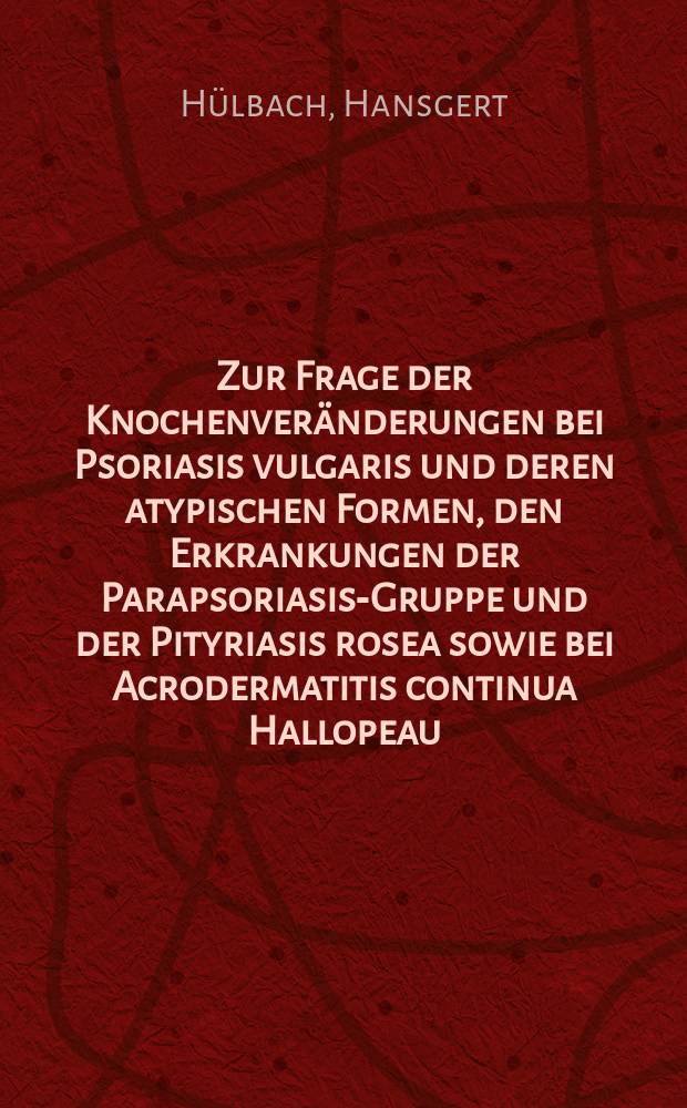Zur Frage der Knochenveränderungen bei Psoriasis vulgaris und deren atypischen Formen, den Erkrankungen der Parapsoriasis-Gruppe und der Pityriasis rosea sowie bei Acrodermatitis continua Hallopeau, Acrodermatitis enteropathica, Impetigo herpetiformis und M. Reiter : Inaug.-Diss. ... der ... Med. Fakultät der ... Univ. zu Bonn
