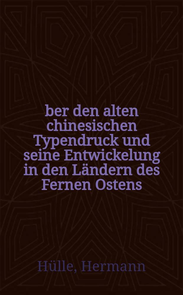 Über den alten chinesischen Typendruck und seine Entwickelung in den Ländern des Fernen Ostens
