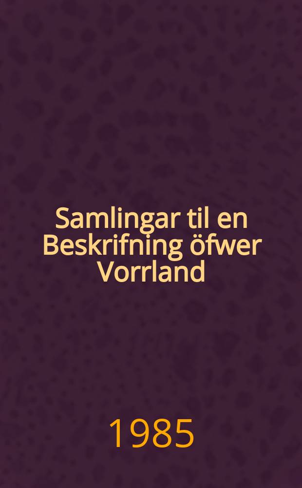 Samlingar til en Beskrifning öfwer Vorrland : Första samlingen om Medelpad 1771 samt Fierde samlingen om Ängermanland 1780 : Facsimileuttgåva efter originalupplagorna utgv. i. Westerås 1771 och 1780