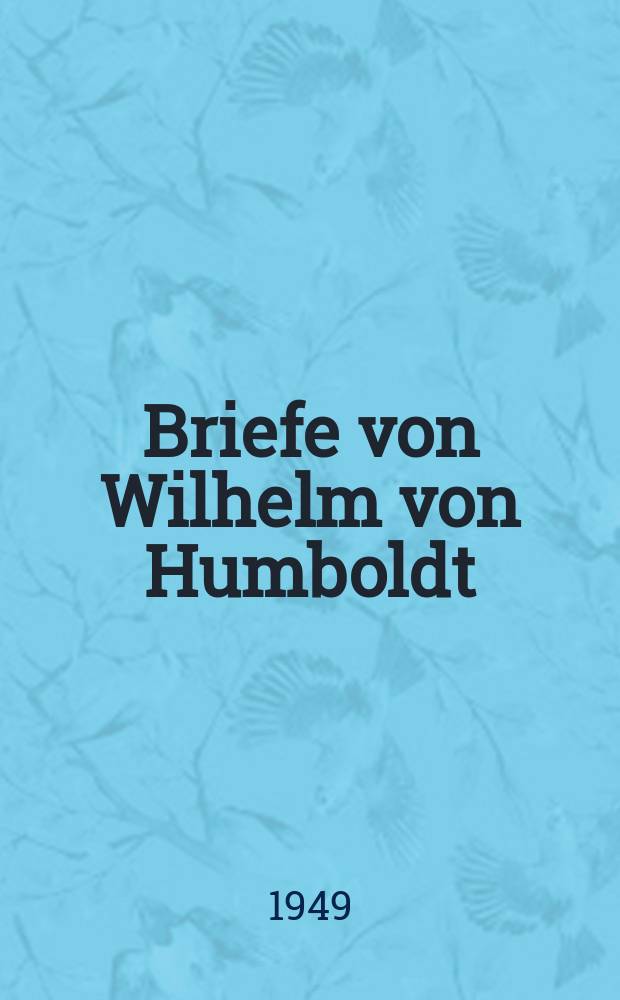 Briefe von Wilhelm von Humboldt