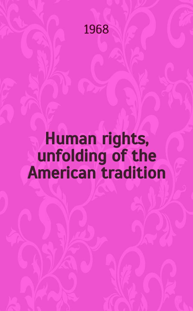 Human rights, unfolding of the American tradition : A selection of documents and statements