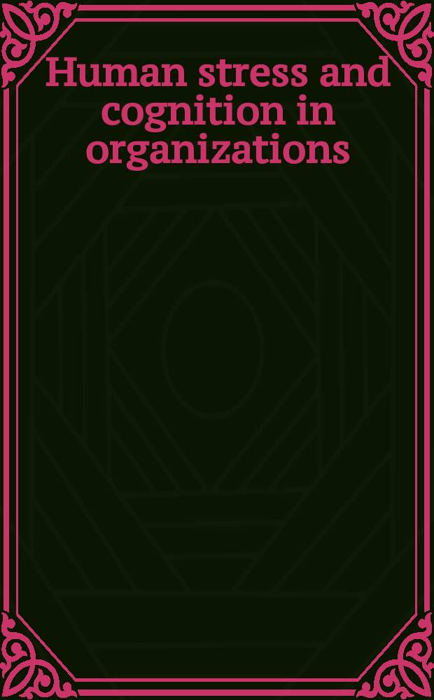 Human stress and cognition in organizations : An integrated perspective