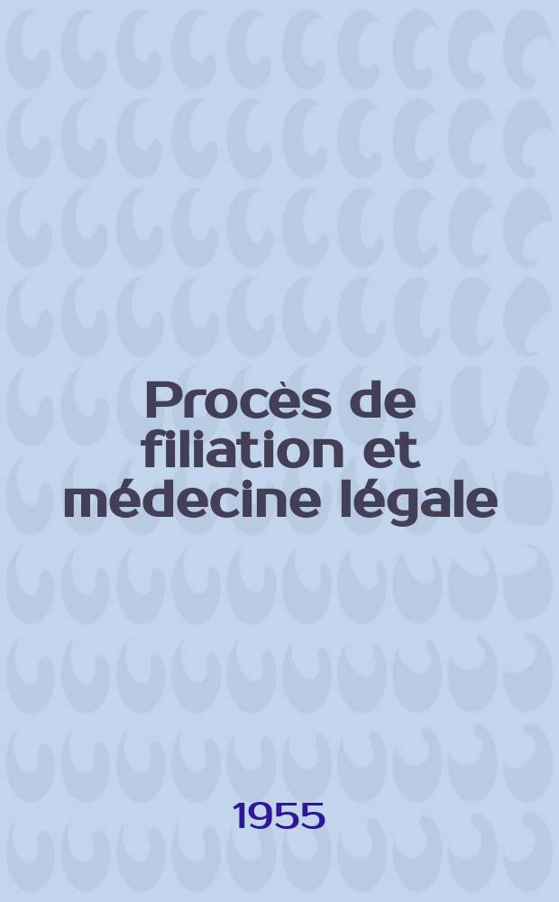 Procès de filiation et médecine légale : (Interprétation mathématique des groupages sanguins) : Thèse pour le doctorat en méd. ..