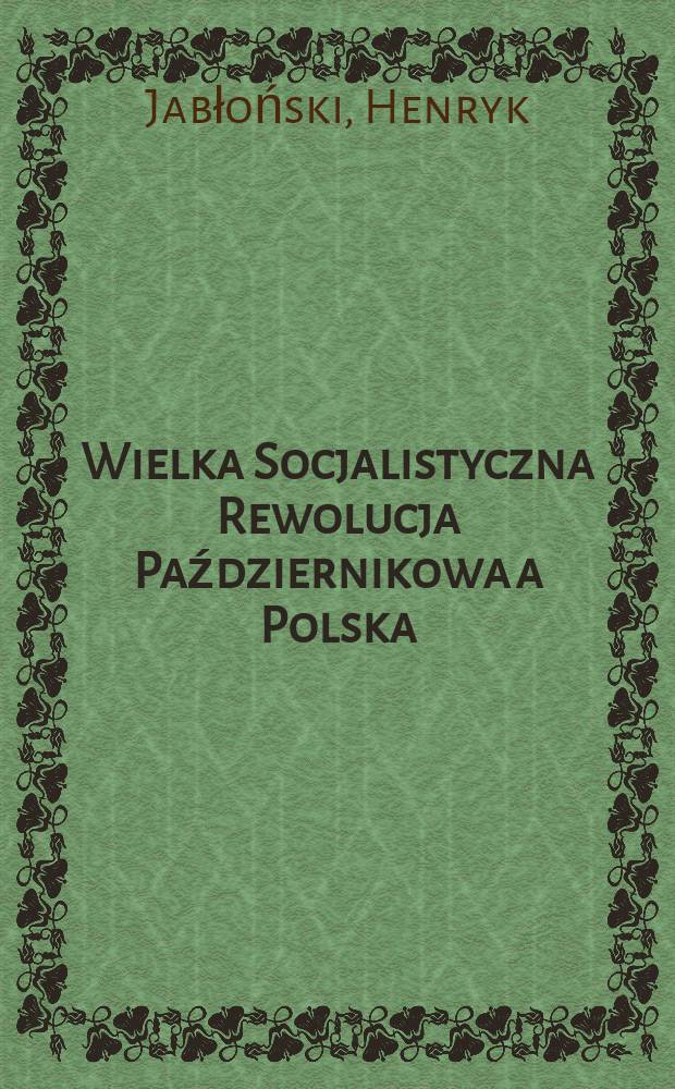 Wielka Socjalistyczna Rewolucja Październikowa a Polska (w 50 rocznicę)