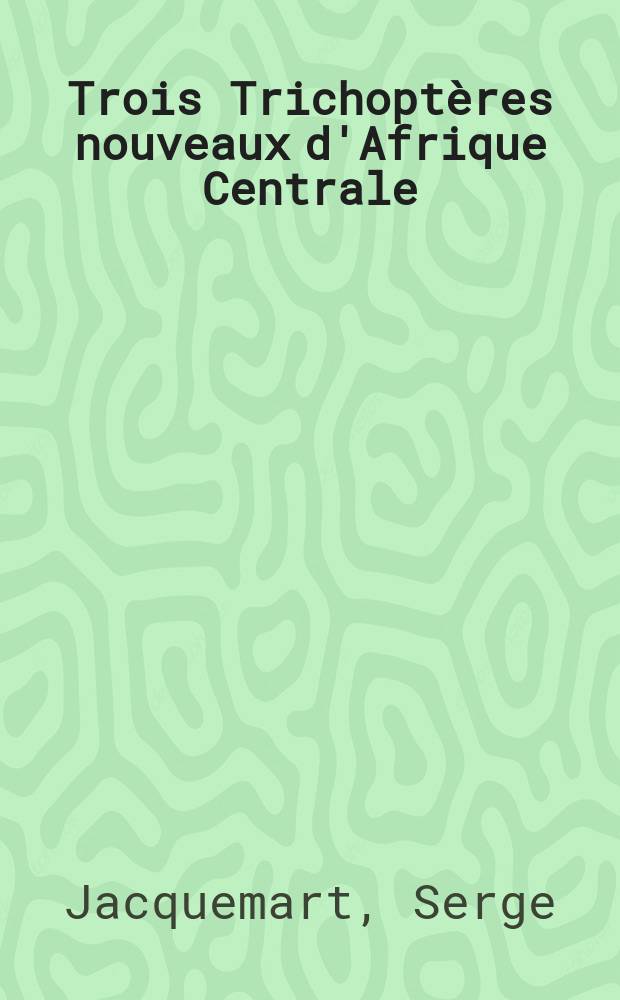 Trois Trichoptères nouveaux d'Afrique Centrale
