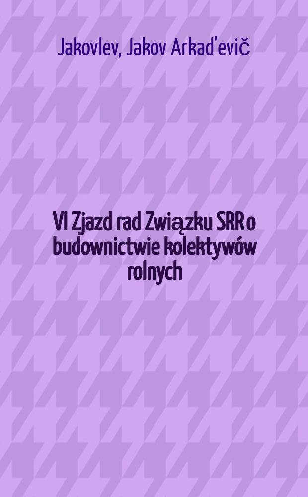 VI Zjazd rad Związku SRR o budownictwie kolektyw&oacute;w rolnych