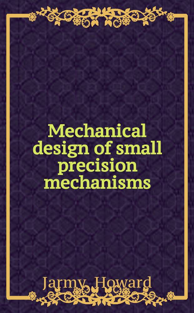 Mechanical design of small precision mechanisms