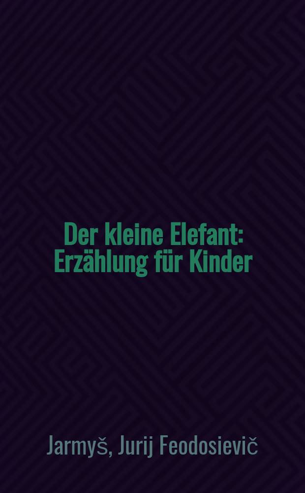 Der kleine Elefant : Erzählung für Kinder
