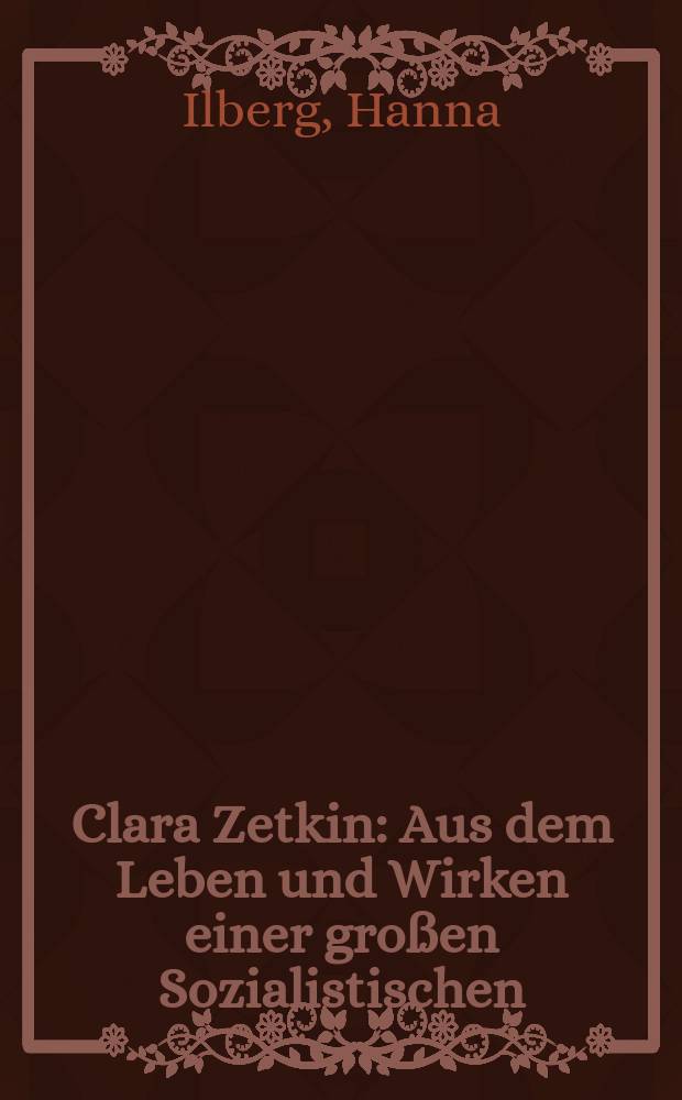 Clara Zetkin : Aus dem Leben und Wirken einer großen Sozialistischen