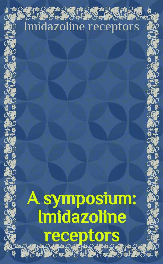 A symposium: Imidazoline receptors : a novel approach to hypertension - the contribution of rilmenidine, ... held on June 8, 1993 in Milan, Italy