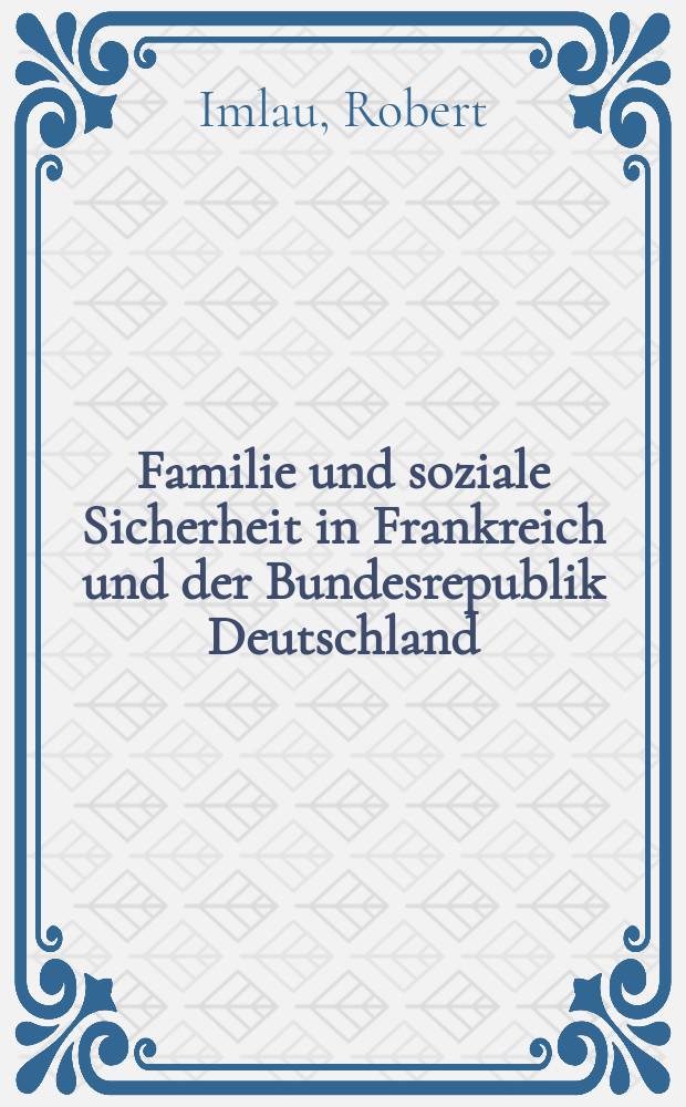 Familie und soziale Sicherheit in Frankreich und der Bundesrepublik Deutschland : Inaug.-Diss. ... einer ... Rechtswiss. Fak. der Univ. zu Köln