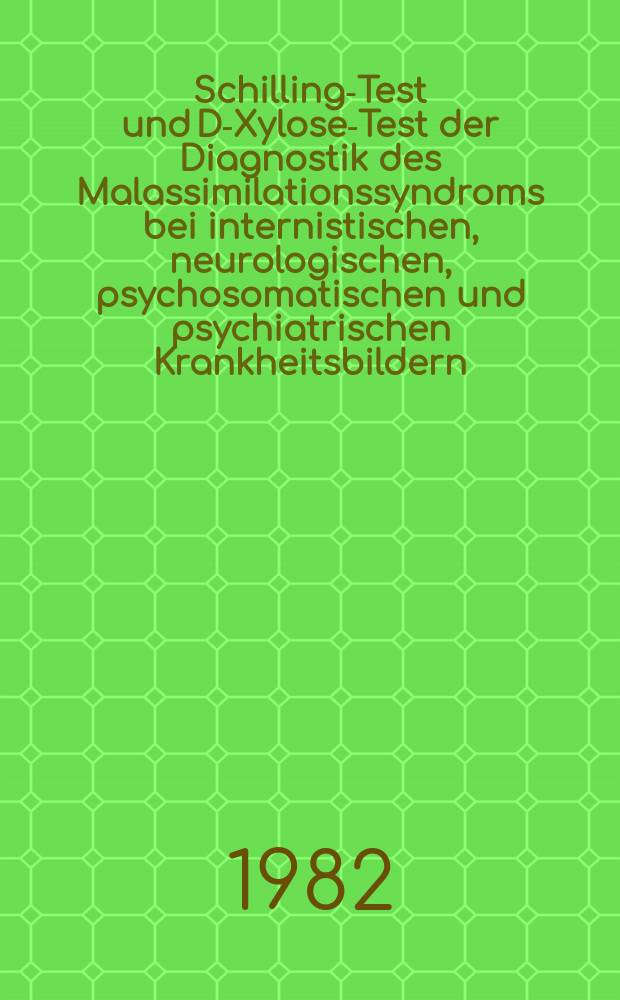 Schilling-Test und D-Xylose-Test der Diagnostik des Malassimilationssyndroms bei internistischen, neurologischen, psychosomatischen und psychiatrischen Krankheitsbildern : Inaug.-Diss