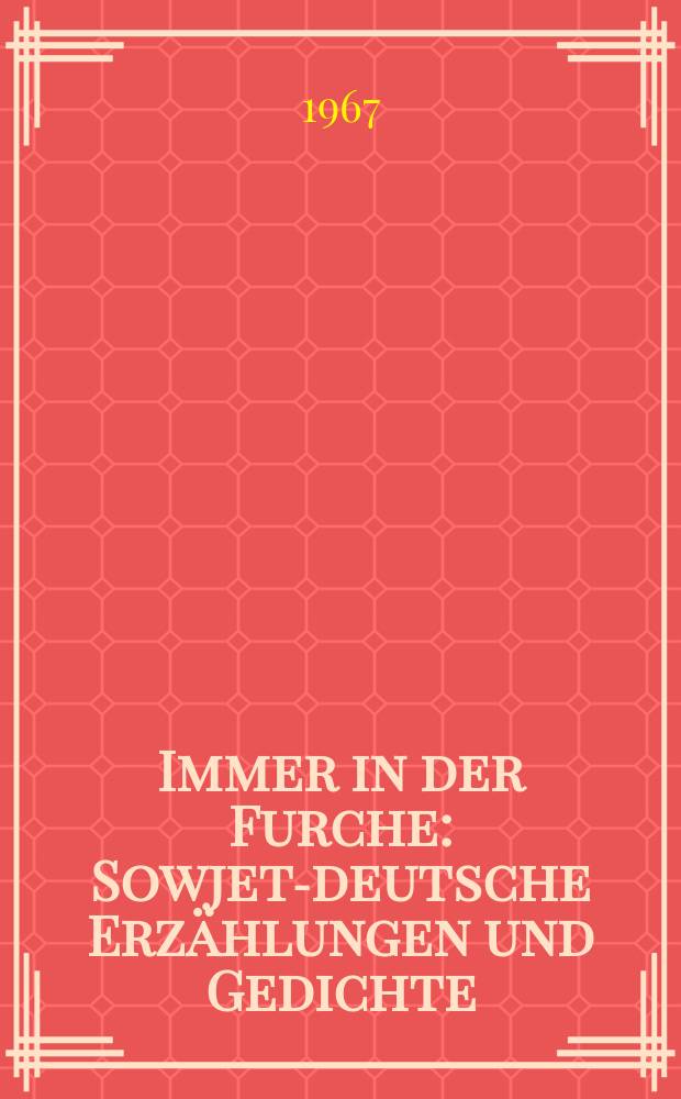 Immer in der Furche : Sowjet-deutsche Erzählungen und Gedichte