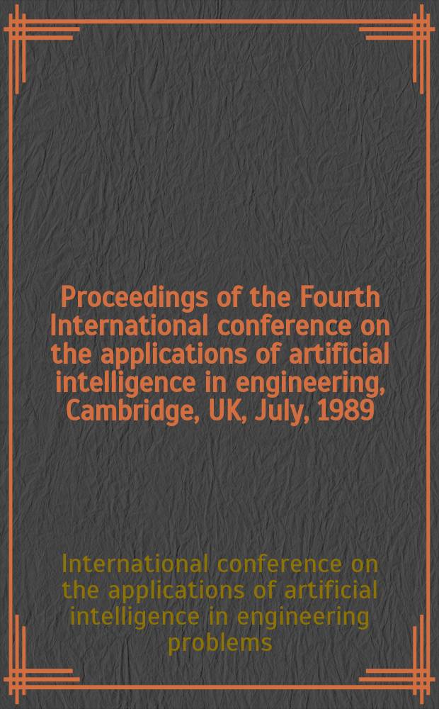 Proceedings of the Fourth International conference on the applications of artificial intelligence in engineering, Cambridge, UK, July, 1989