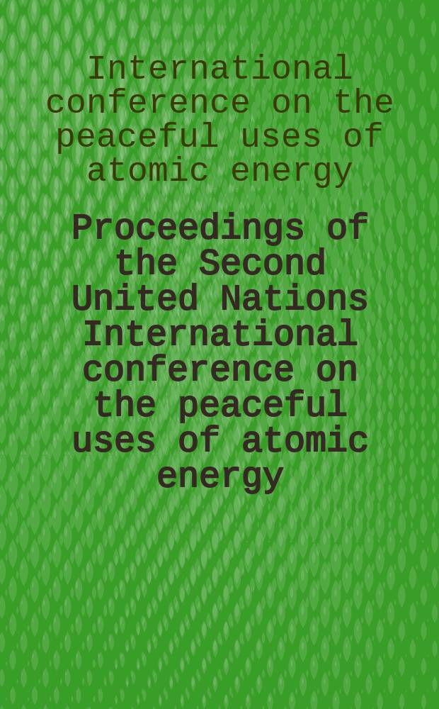 Proceedings of the Second United Nations International conference on the peaceful uses of atomic energy : Held in Geneva, 1 Sept. - 13 Sept. 1958