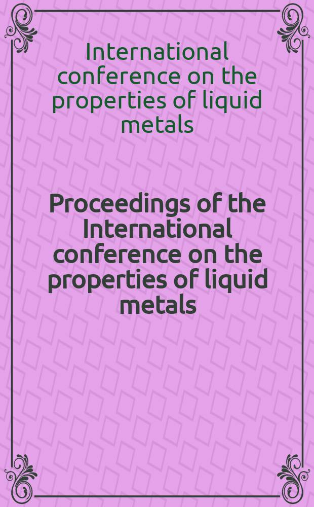 Proceedings of the International conference on the properties of liquid metals