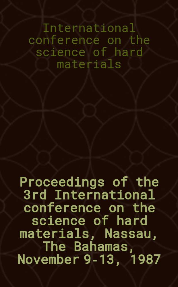 Proceedings of the 3rd International conference on the science of hard materials, Nassau, The Bahamas, November 9-13, 1987