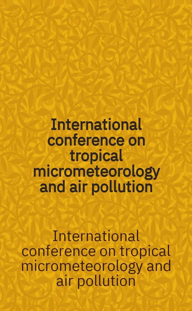 International conference on tropical micrometeorology and air pollution : New Delhi, India, 15-19 Febr. 1988