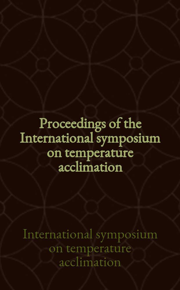 Proceedings of the International symposium on temperature acclimation : Netherlands inst. for preventive medicine Leiden, Sept. 5-7, 1962
