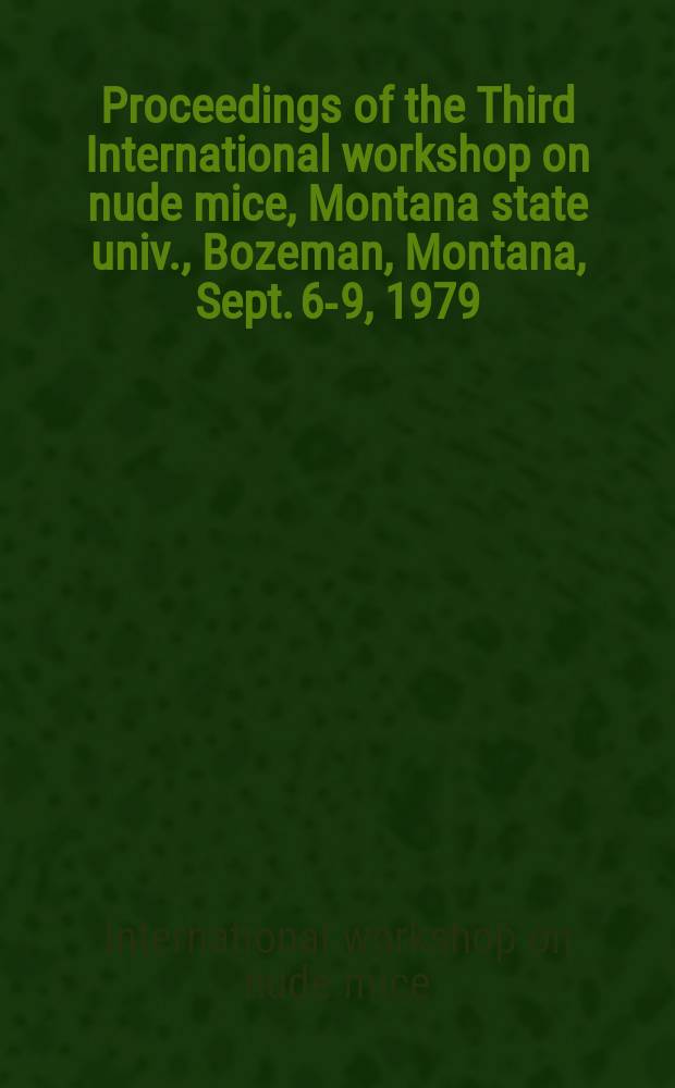 Proceedings of the Third International workshop on nude mice, Montana state univ., Bozeman, Montana, Sept. 6-9, 1979