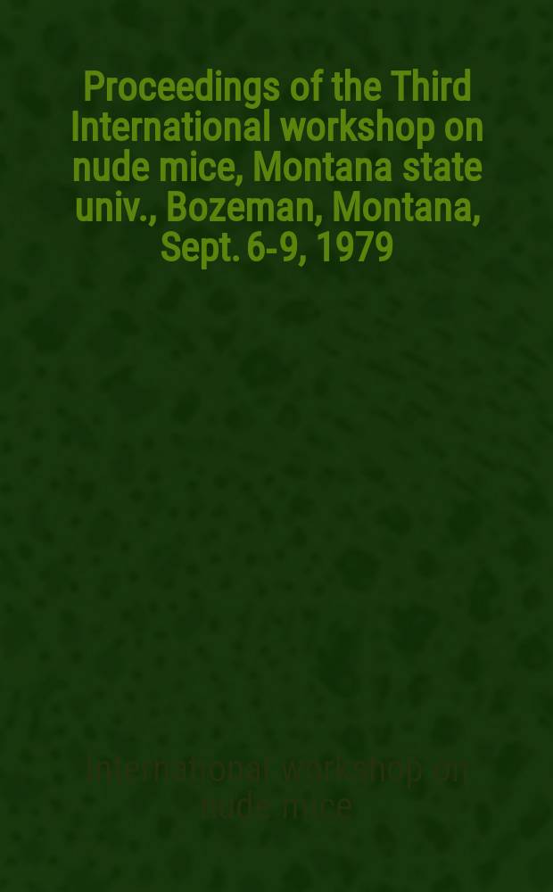 Proceedings of the Third International workshop on nude mice, Montana state univ., Bozeman, Montana, Sept. 6-9, 1979