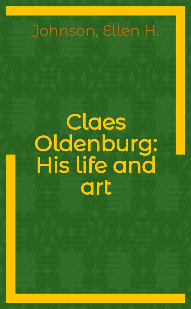 Claes Oldenburg : His life and art