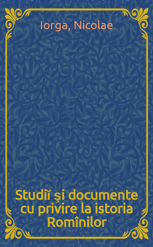 Studiĭ şi documente cu privire la istoria Rom&icirc;nilor