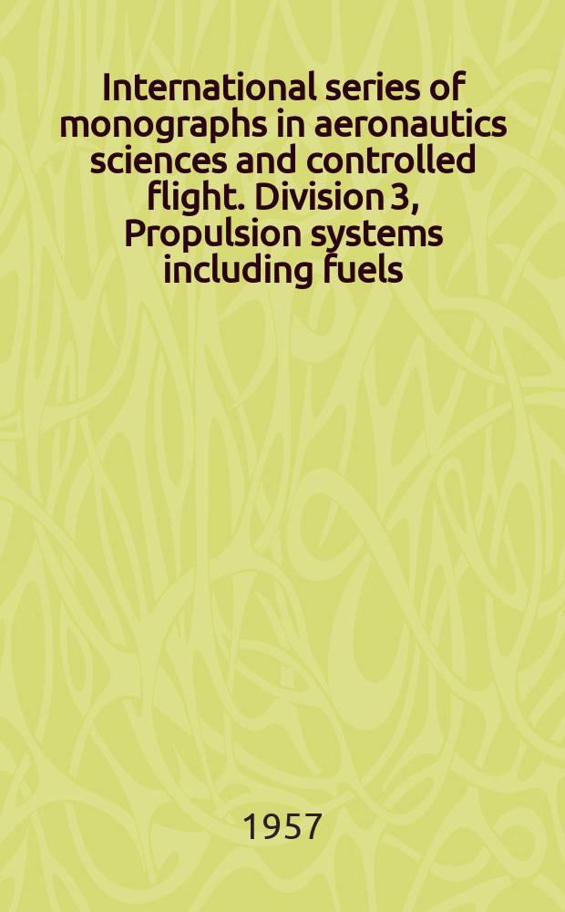 International series of monographs in aeronautics sciences and controlled flight. Division 3, Propulsion systems including fuels