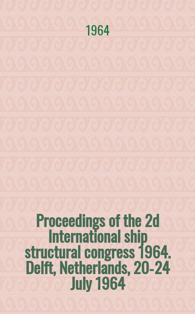 Proceedings [of the] 2d International ship structural congress 1964. Delft, Netherlands, 20-24 July 1964