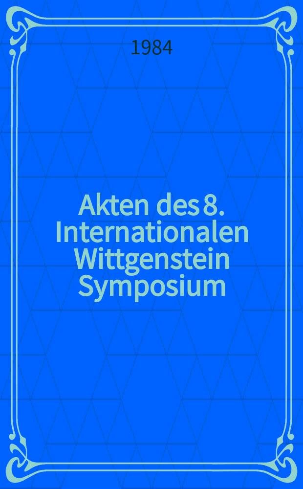 Akten des 8. Internationalen Wittgenstein Symposium : 15. bis 21. Aug. 1983, Kirchberg am Wechsel (Österreich)