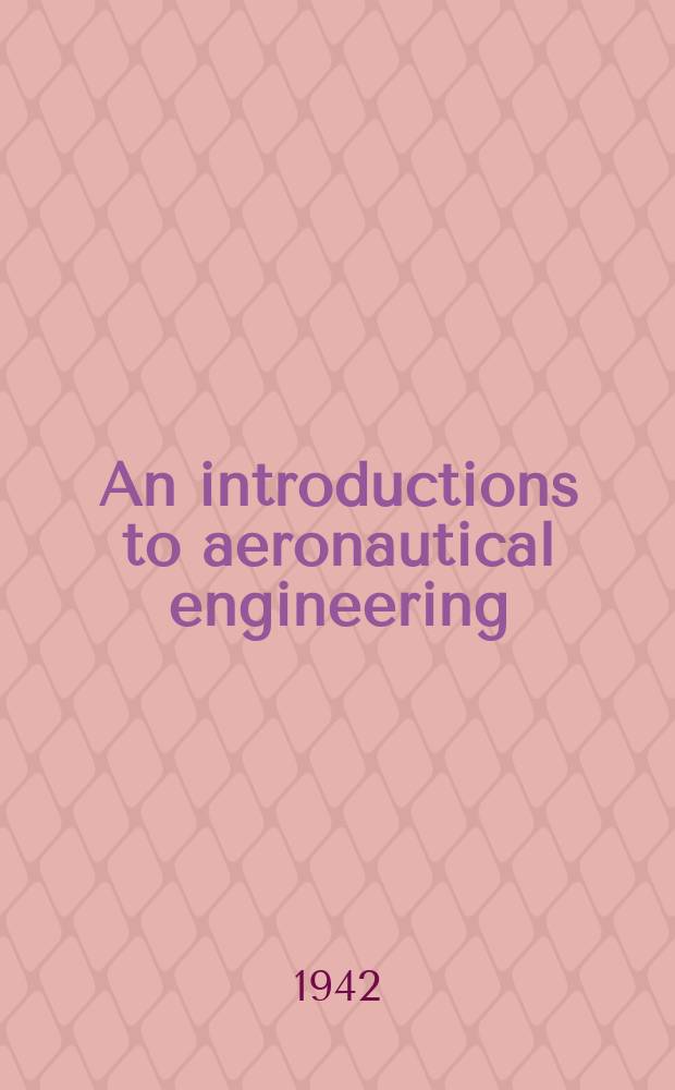 An introductions to aeronautical engineering : For students engaged in all branches of mechanical engineering, with special reference to aeronautical work