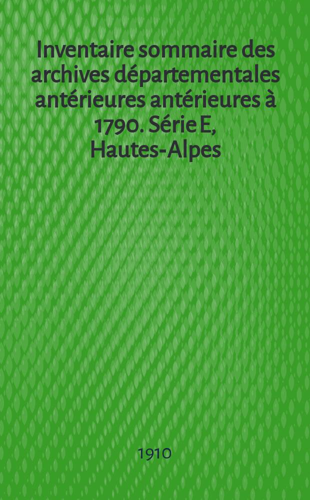 Inventaire sommaire des archives départementales antérieures antérieures à 1790. Série E, Hautes-Alpes