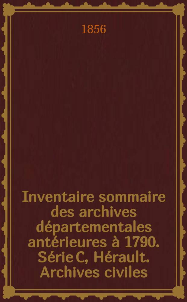 Inventaire sommaire des archives départementales antérieures à 1790. Série C, Hérault. Archives civiles
