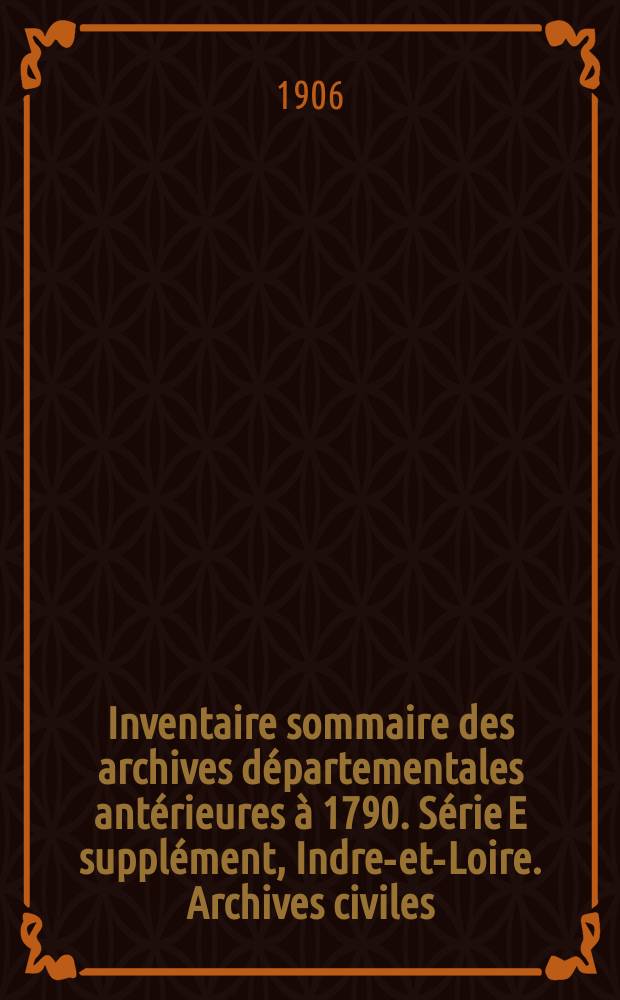 Inventaire sommaire des archives départementales antérieures à 1790. Série E supplément, Indre-et-Loire. Archives civiles
