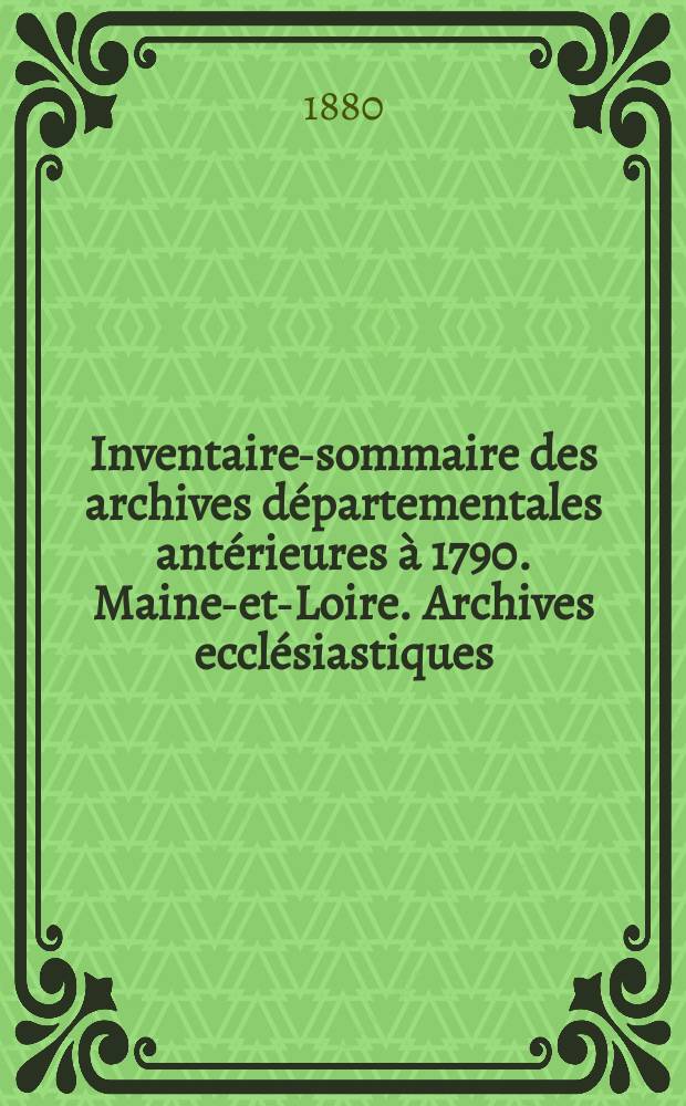 Inventaire-sommaire des archives départementales antérieures à 1790. Maine-et-Loire. Archives ecclésiastiques